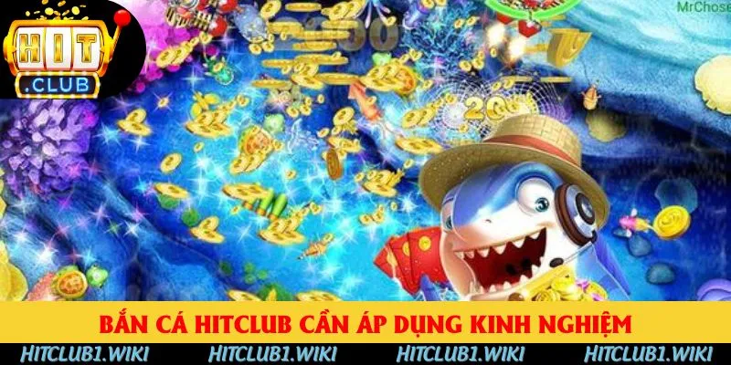 Bắn cá Hitclub cần áp dụng kinh nghiệm