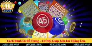 Cách Đánh Lô Dễ Trúng - Hitclub Chia Sẻ 5+ Mẹo Thắng Lớn