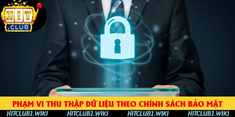 Phạm vi thu thập dữ liệu theo chính sách bảo mật
