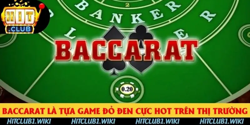 Baccarat là tựa game đỏ đen cực hot trên thị trường
