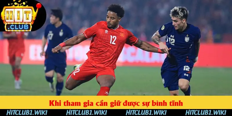 Khi tham gia cần giữ được sự bình tĩnh Khi tham gia cần giữ được sự bình tĩnh