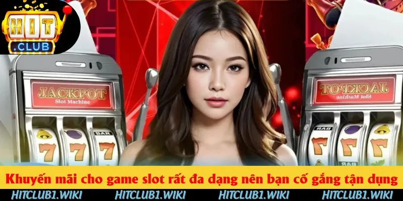 Khuyến mãi cho game slot rất đa dạng nên bạn cố gắng tận dụng tối đa
