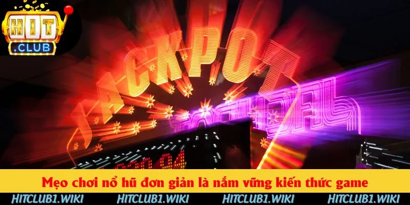 Mẹo chơi nổ hũ siêu dễ hiểu, đơn giản là nắm vững kiến thức game