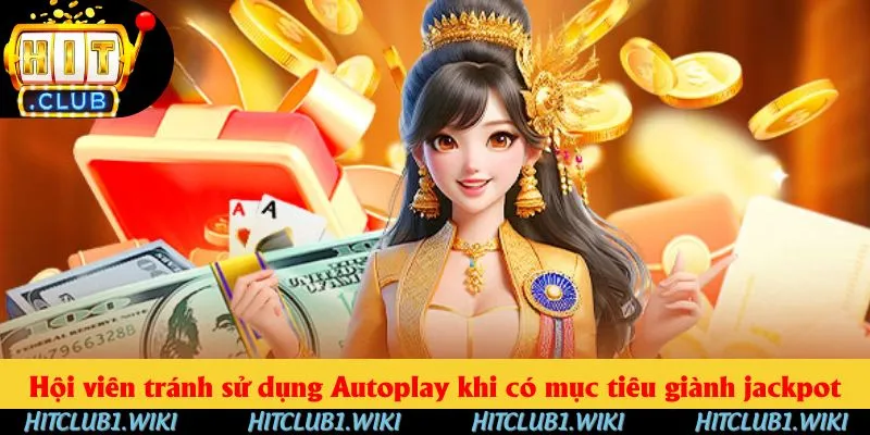 Hội viên tránh sử dụng Autoplay khi có mục tiêu giành jackpot