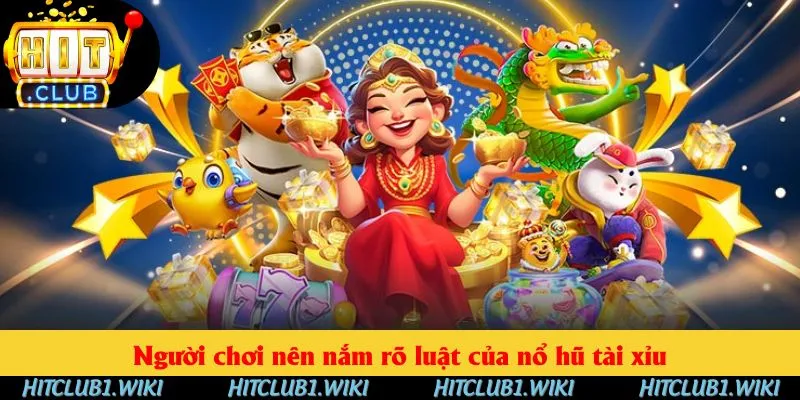 Người chơi nên nắm rõ luật của nổ hũ tài xỉu