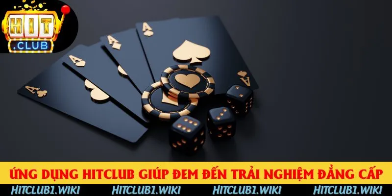 Ứng dụng HITCLUB giúp đem đến trải nghiệm đẳng cấp