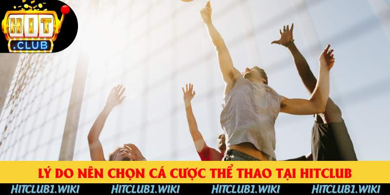 Lý do nên chọn cá cược thể thao tại HITCLUB Lý do nên chọn cá cược thể thao tại HITCLUB