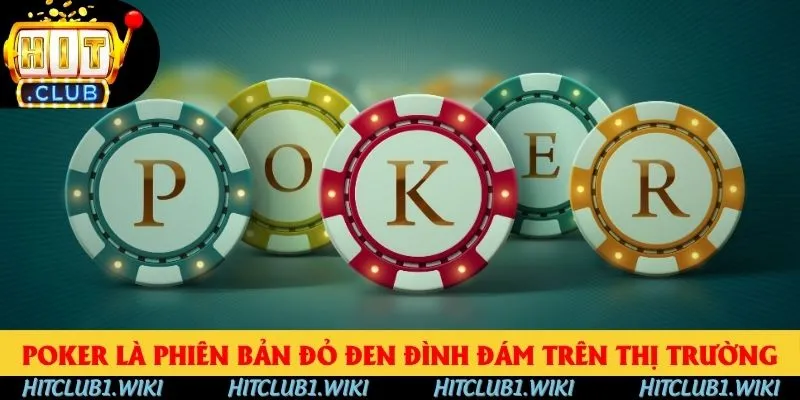 Poker là phiên bản đỏ đen đình đám trên thị trường
